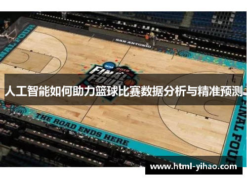 人工智能如何助力篮球比赛数据分析与精准预测