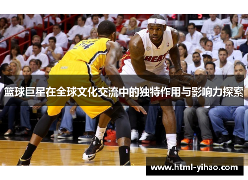 篮球巨星在全球文化交流中的独特作用与影响力探索