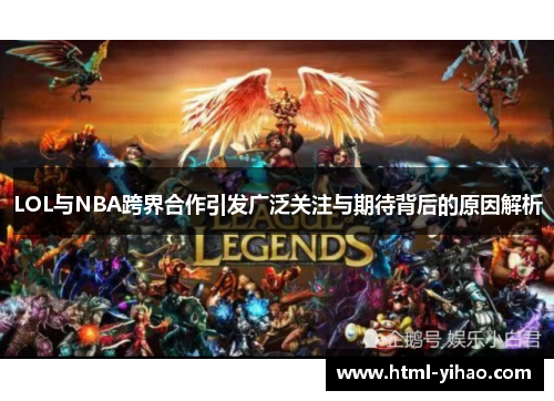 LOL与NBA跨界合作引发广泛关注与期待背后的原因解析