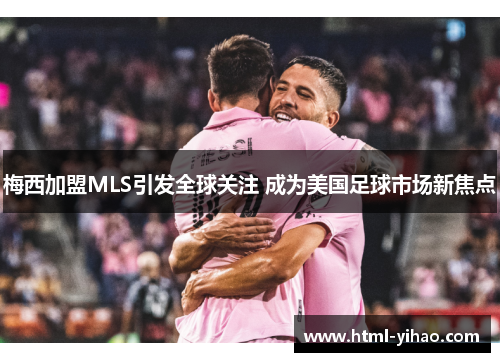 梅西加盟MLS引发全球关注 成为美国足球市场新焦点