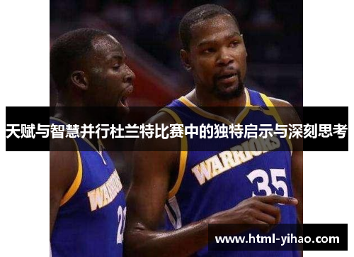 天赋与智慧并行杜兰特比赛中的独特启示与深刻思考
