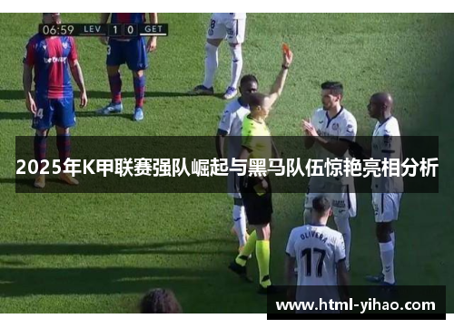 2025年K甲联赛强队崛起与黑马队伍惊艳亮相分析
