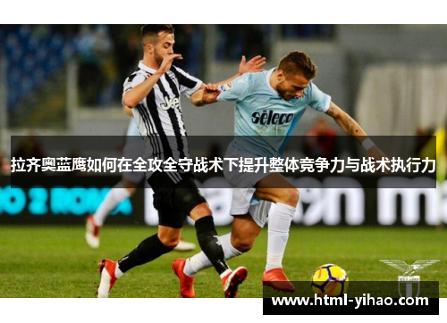 拉齐奥蓝鹰如何在全攻全守战术下提升整体竞争力与战术执行力