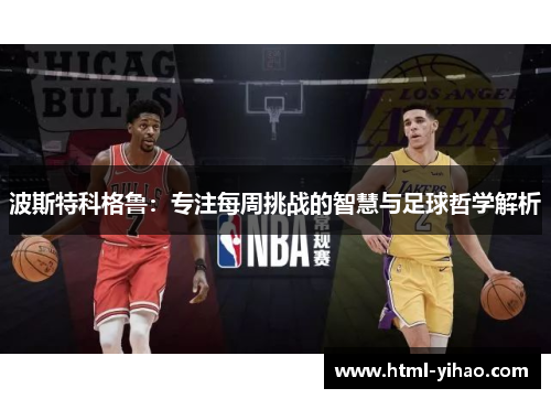 波斯特科格鲁：专注每周挑战的智慧与足球哲学解析