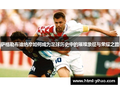 萨格勒布迪纳摩如何成为足球历史中的璀璨象征与荣耀之路