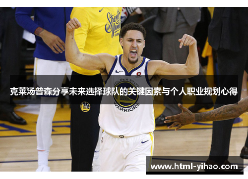 克莱汤普森分享未来选择球队的关键因素与个人职业规划心得