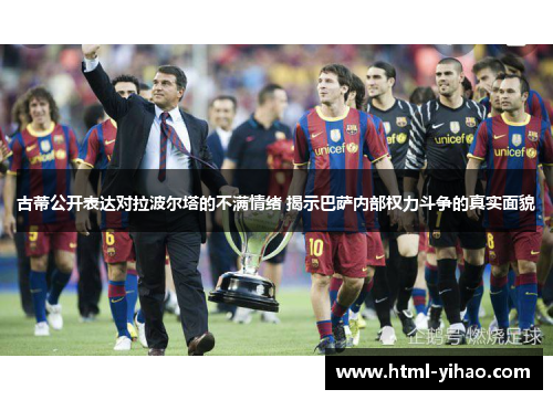 古蒂公开表达对拉波尔塔的不满情绪 揭示巴萨内部权力斗争的真实面貌