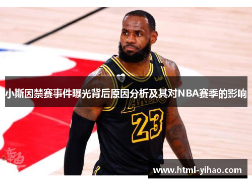 小斯因禁赛事件曝光背后原因分析及其对NBA赛季的影响