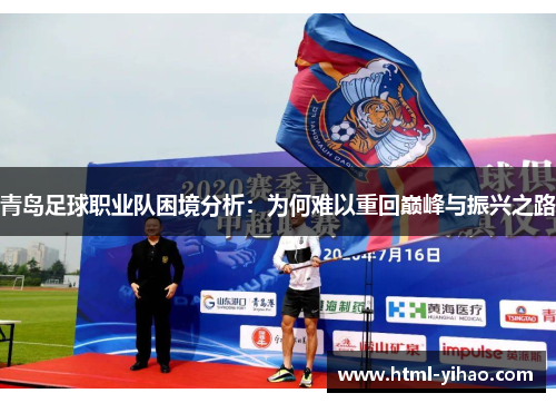 青岛足球职业队困境分析：为何难以重回巅峰与振兴之路